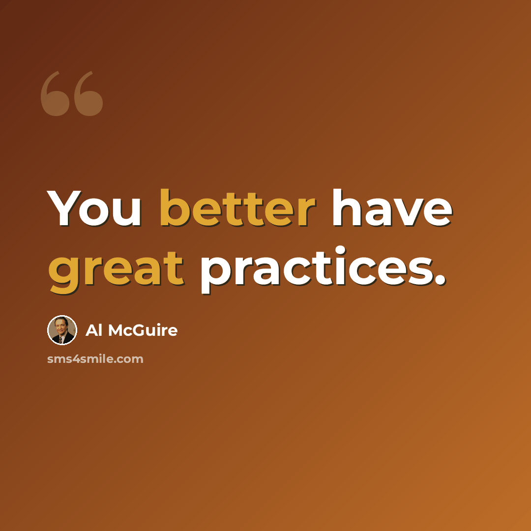 “You better have great practices.” quote by Al McGuire