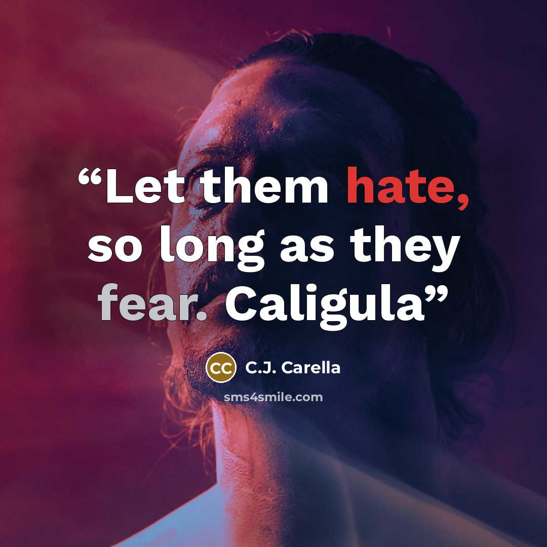 “Let them hate, so long as they fear. Caligula” quote by C.J. Carella