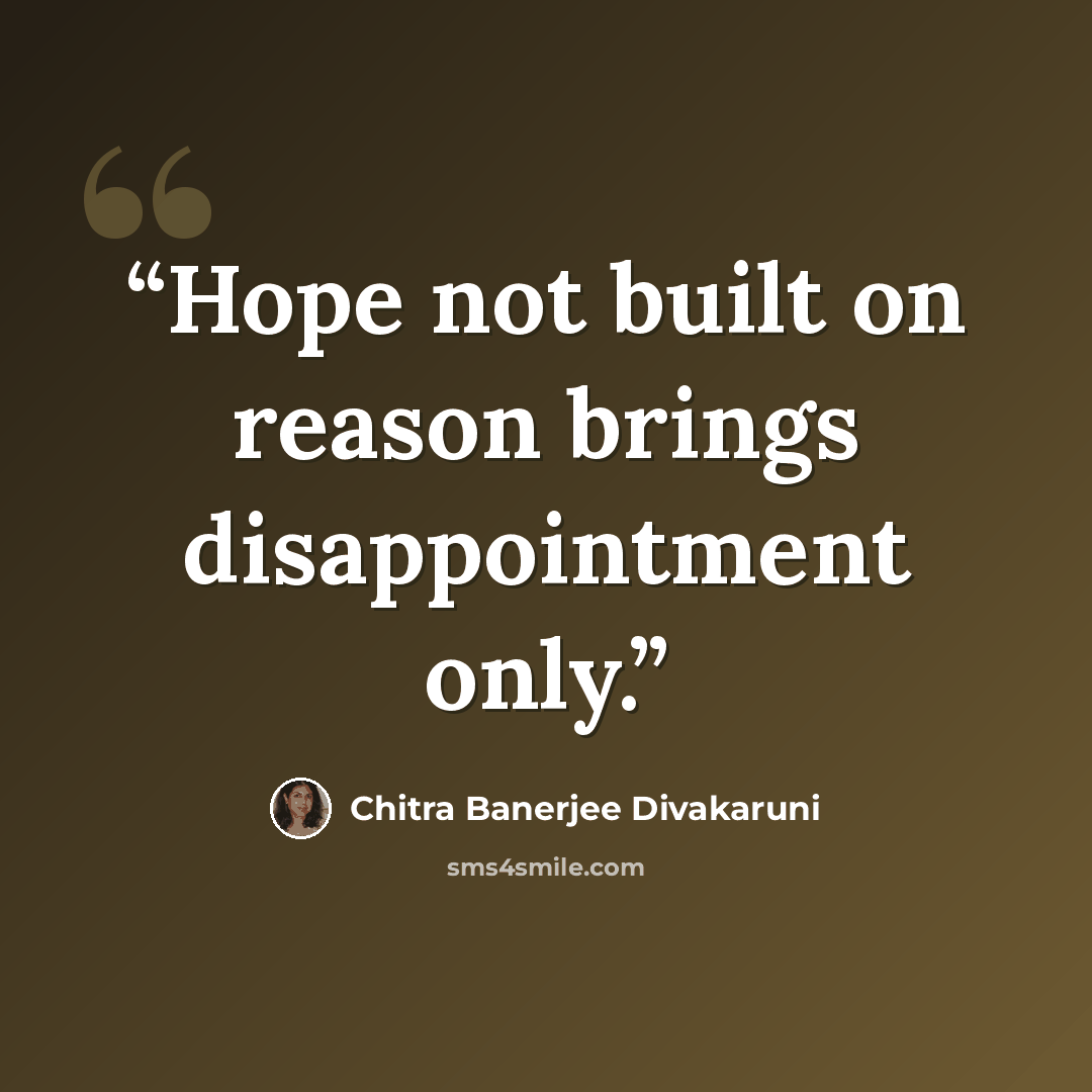“Hope not built on reason brings disappointment only.” quote by Chitra Banerjee Divakaruni