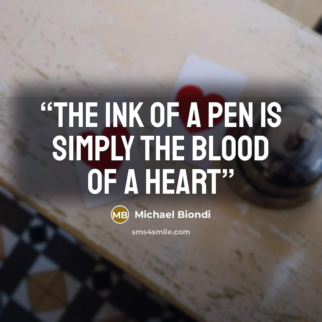 “The ink of a pen is simply the blood of a heart” quote by Michael Biondi