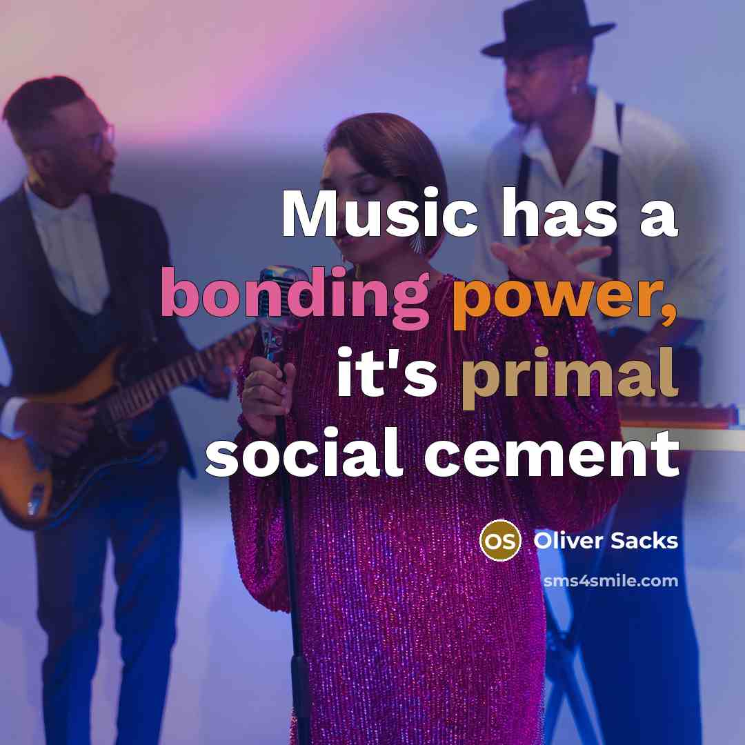 “Music has a bonding power, it's primal social cement” quote by Oliver Sacks