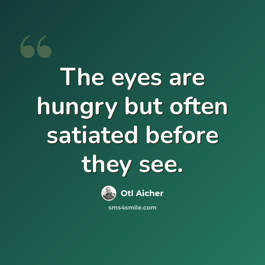 “The eyes are hungry but often satiated before they see.” quote by Otl Aicher