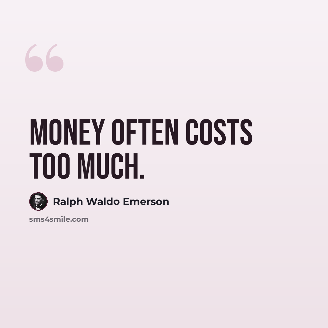 “Money often costs too much.” quote by Ralph Waldo Emerson