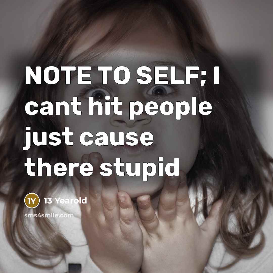 “NOTE TO SELF; I cant hit people just cause there stupid” quote by 13 Yearold