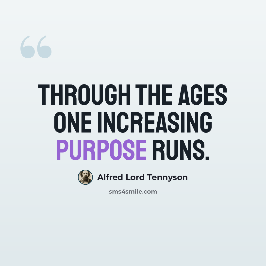 “Through the ages one increasing purpose runs.” quote by Alfred Lord Tennyson