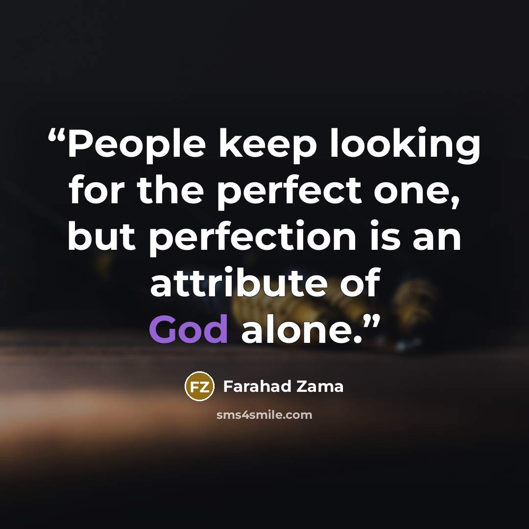 “People keep looking for the perfect one, but perfection is an attribute of God alone.” quote by Farahad Zama