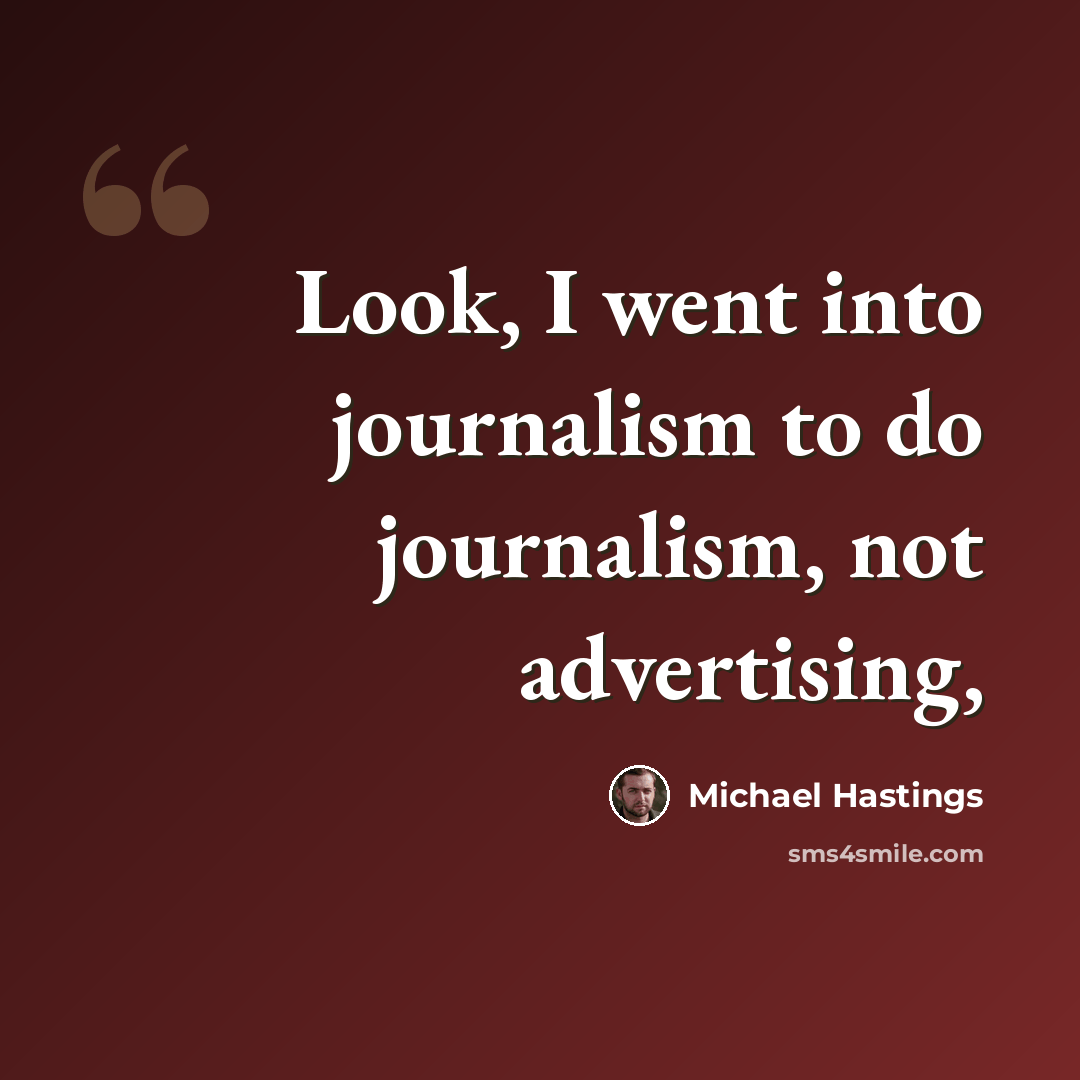 “Look, I went into journalism to do journalism, not advertising,” quote by Michael Hastings
