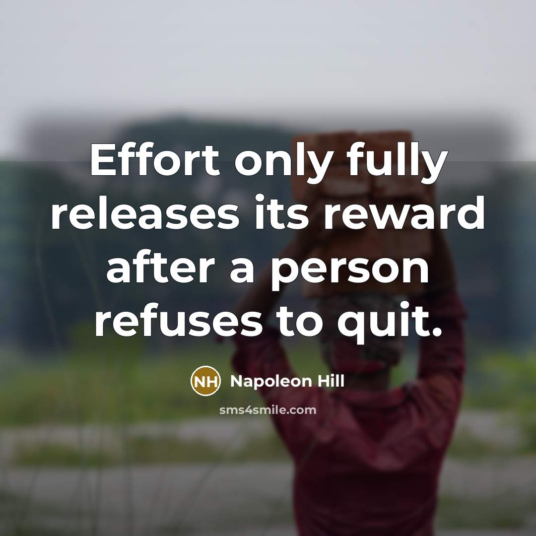 “Effort only fully releases its reward after a person refuses to quit.” quote by Napoleon Hill