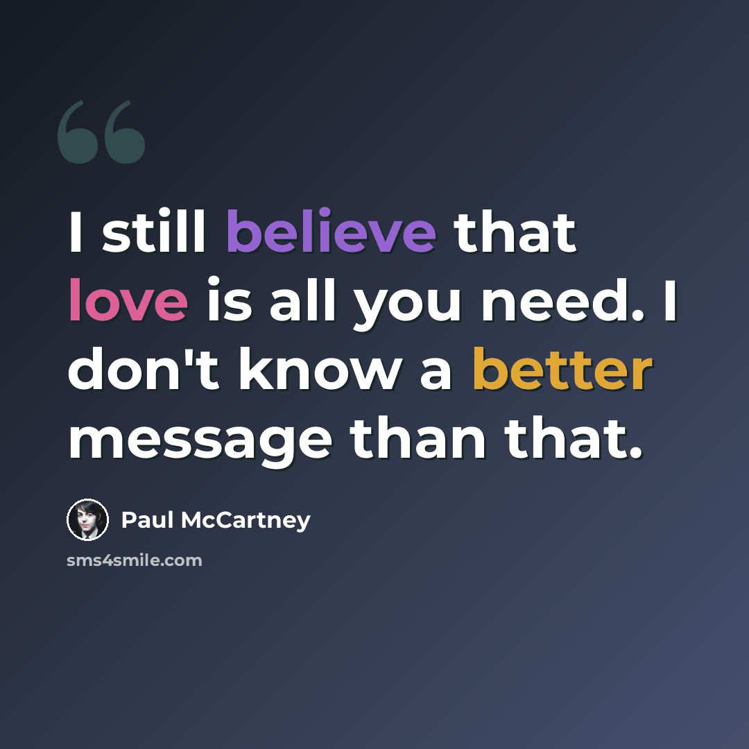 “I still believe that love is all you need. I don't know a better message than that.” quote by Paul McCartney