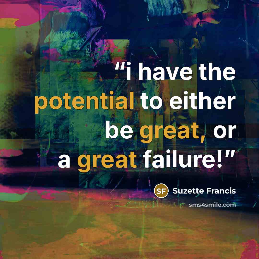 “i have the potential to either be great, or a great failure!” quote by Suzette Francis
