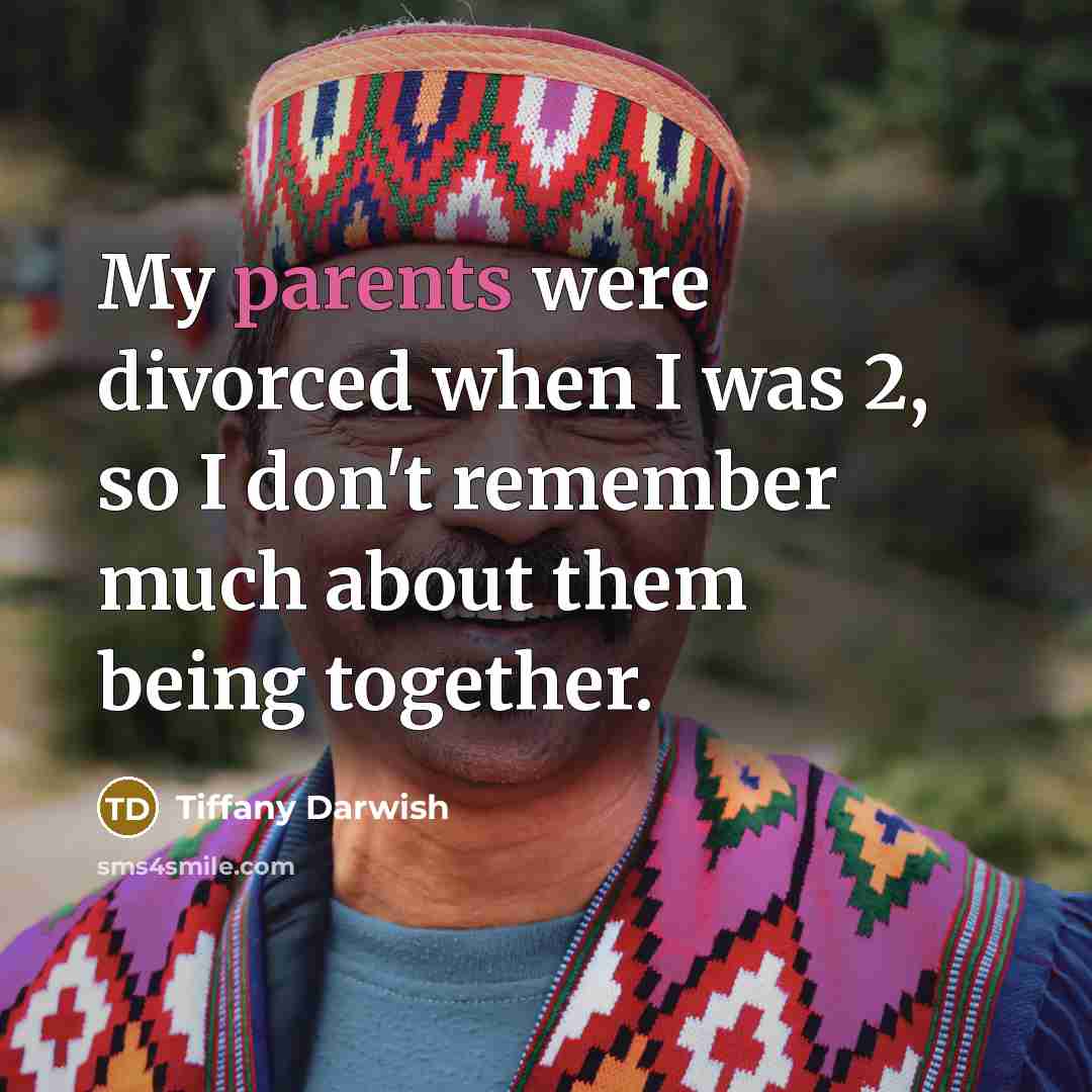 “My parents were divorced when I was 2, so I don't remember much about them being together.” quote by Tiffany Darwish