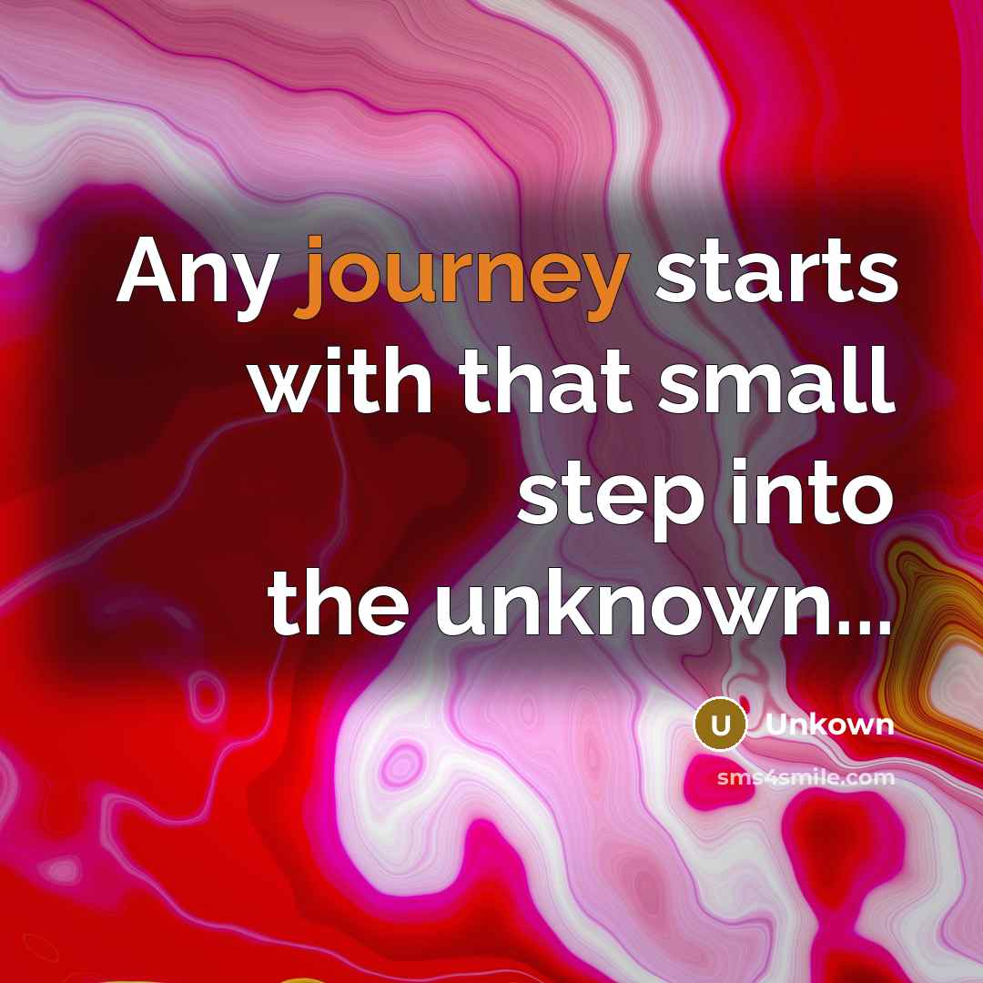 “Any journey starts with that small step into the unknown...” quote by Unkown