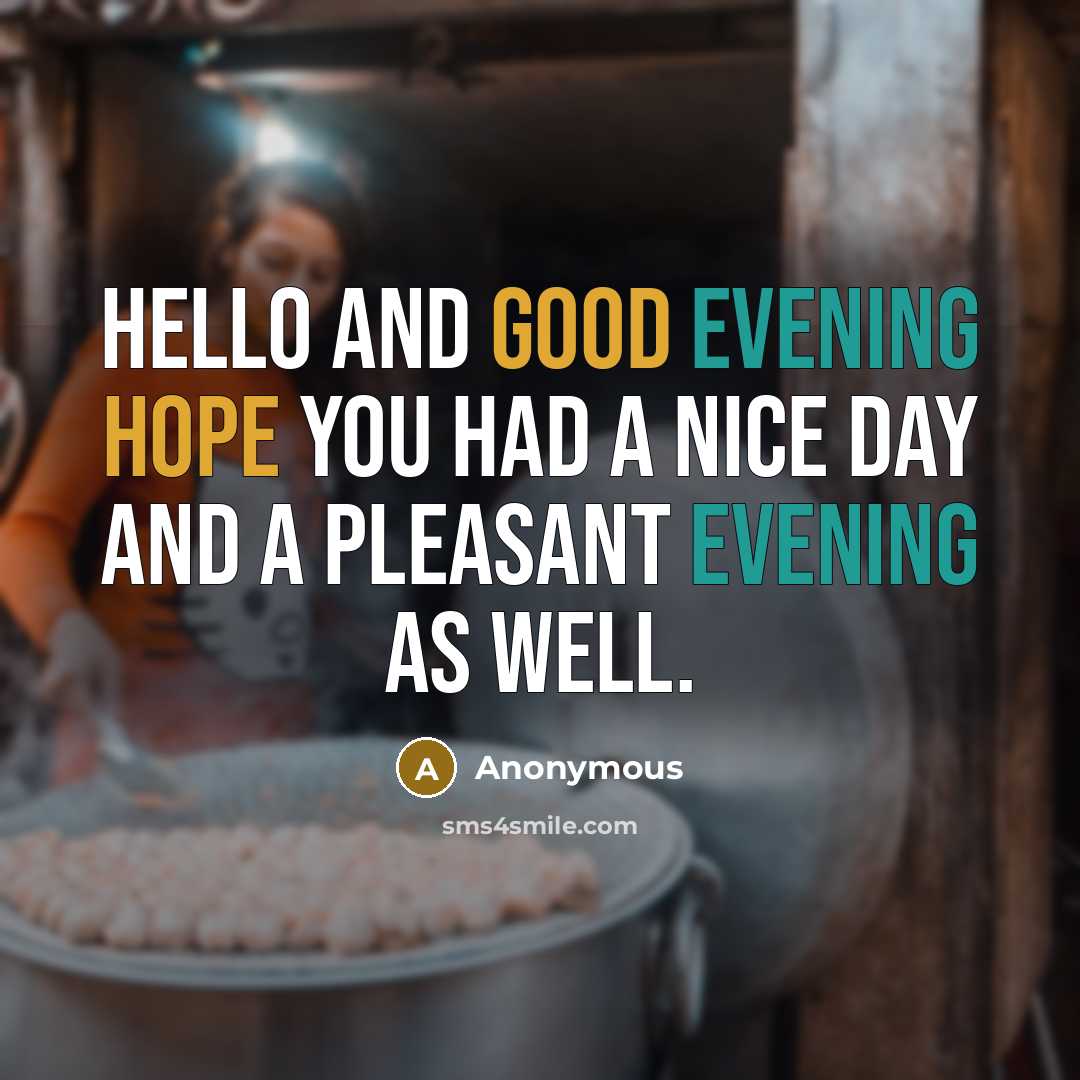 “Hello and good evening hope you had a nice day and a pleasant evening as well.” quote by Anonymous
