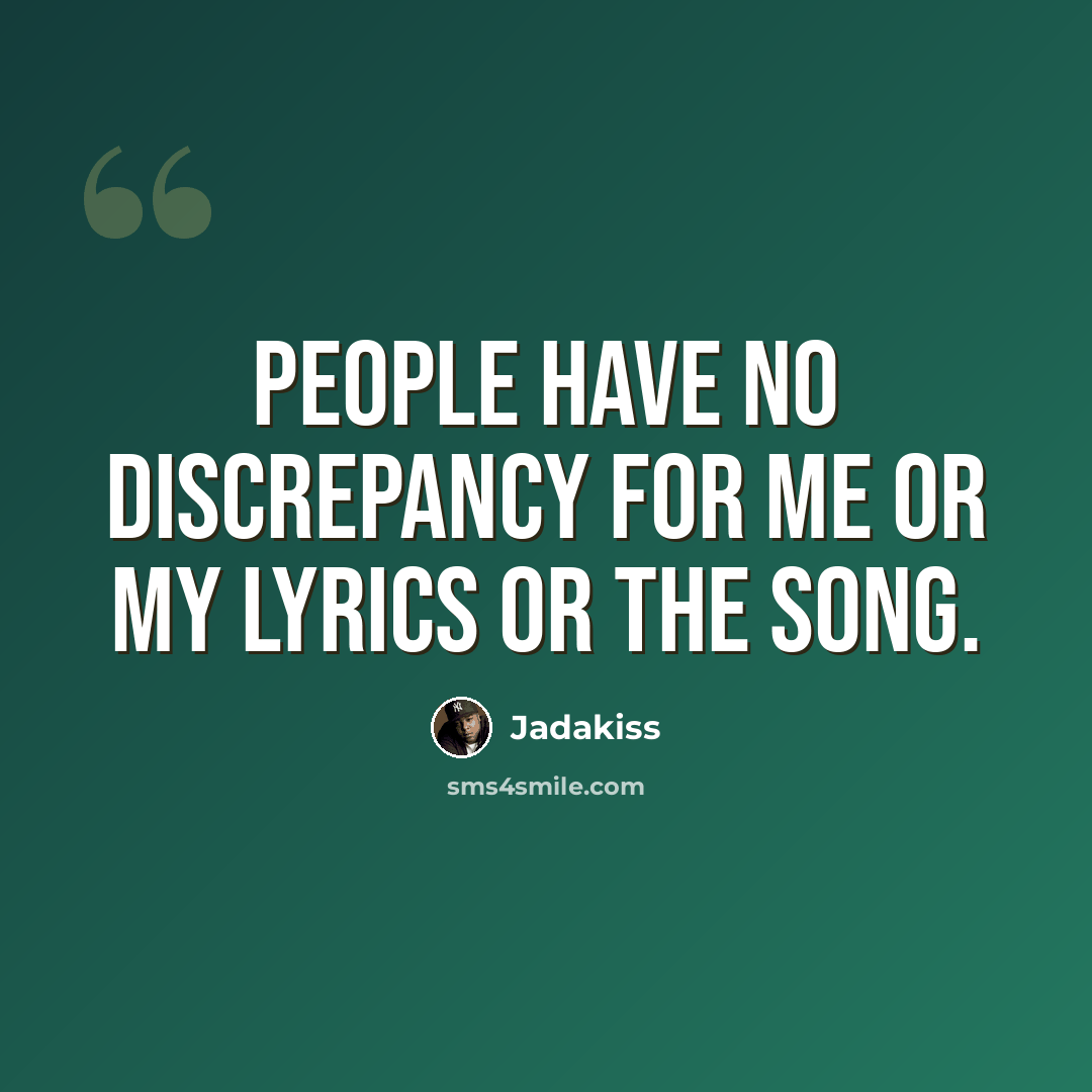 “People have no discrepancy for me or my lyrics or the song.” quote by Jadakiss