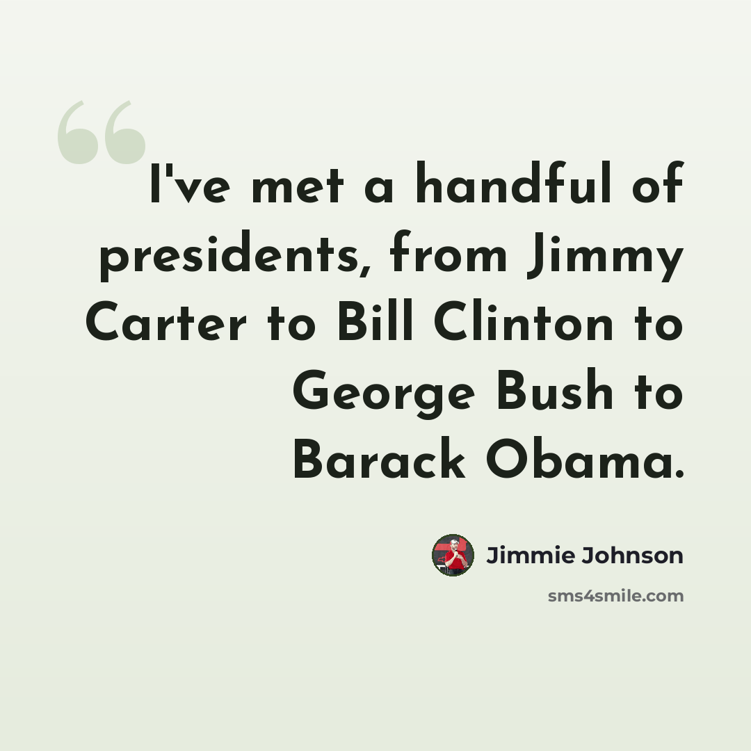 “I've met a handful of presidents, from Jimmy Carter to Bill Clinton to George Bush to Barack Obama.” quote by Jimmie Johnson