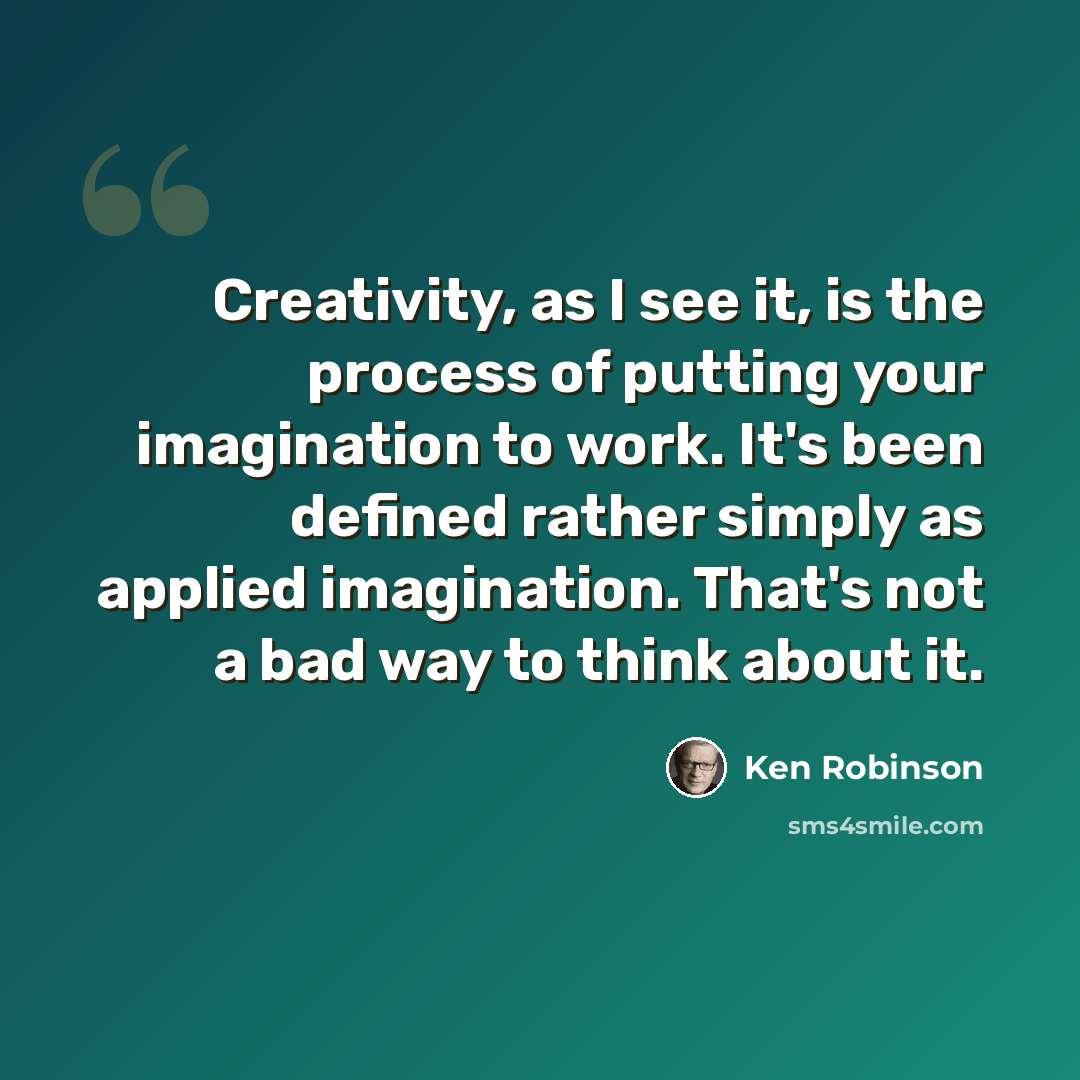 “Creativity, as I see it, is the process of putting your imagination to work. It's been defined rather simply as applied imagination. That's not a bad way to think about it.” quote by Ken Robinson