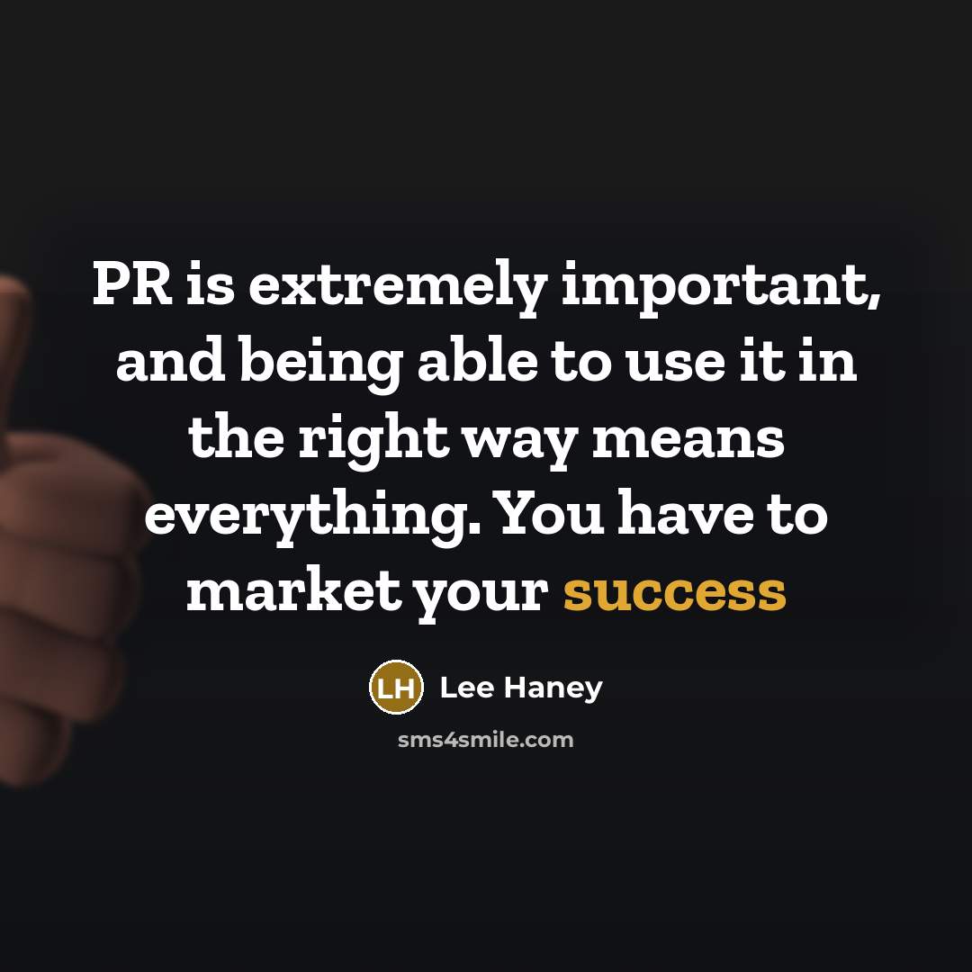 “PR is extremely important, and being able to use it in the right way means everything. You have to market your success” quote by Lee Haney