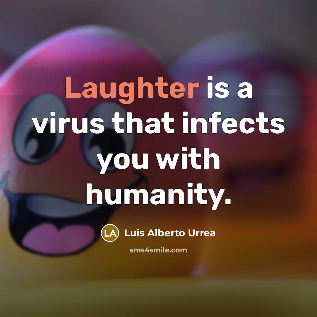 “Laughter is a virus that infects you with humanity.” quote by Luis Alberto Urrea