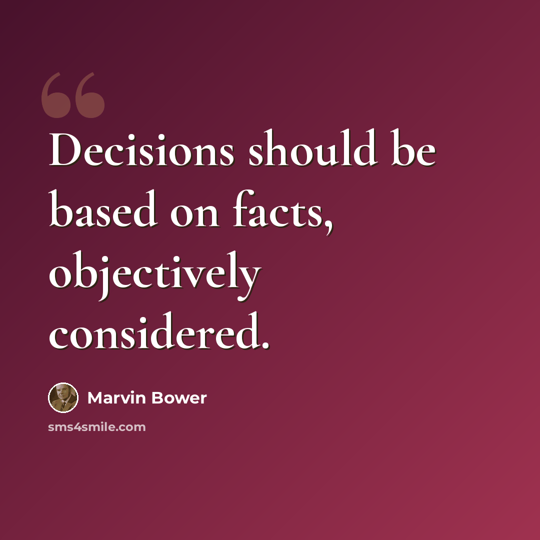 “Decisions should be based on facts, objectively considered.” quote by Marvin Bower
