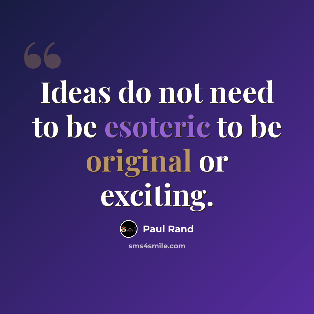 “Ideas do not need to be esoteric to be original or exciting.” quote by Paul Rand