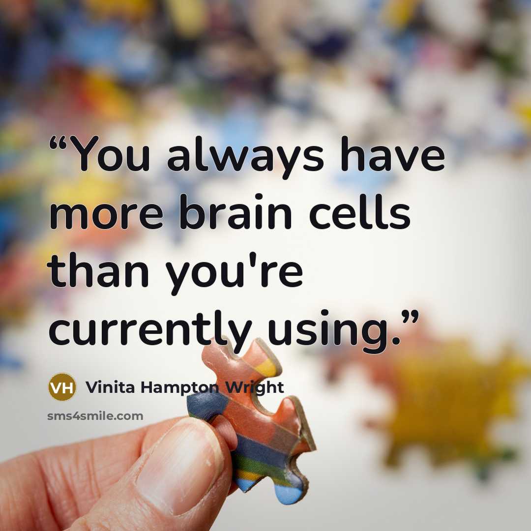 “You always have more brain cells than you're currently using.” quote by Vinita Hampton Wright