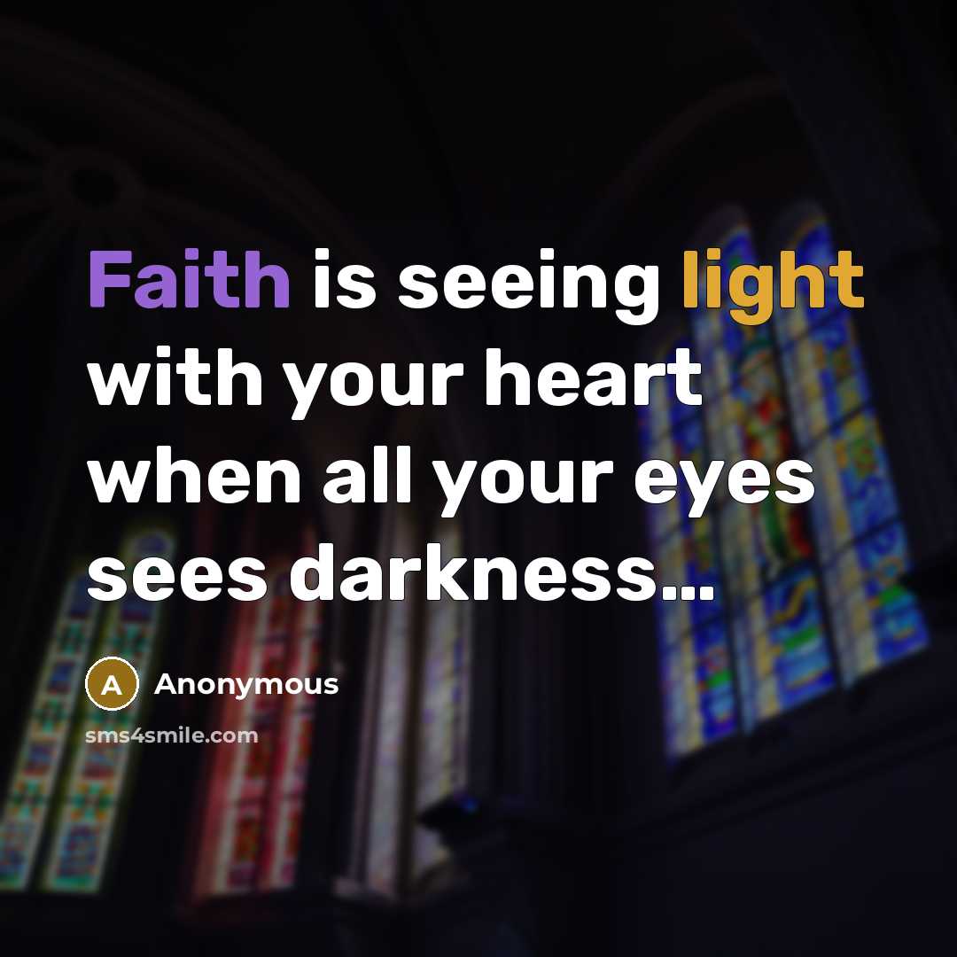 “Faith is seeing light with your heart when all your eyes sees darkness…” quote by Anonymous