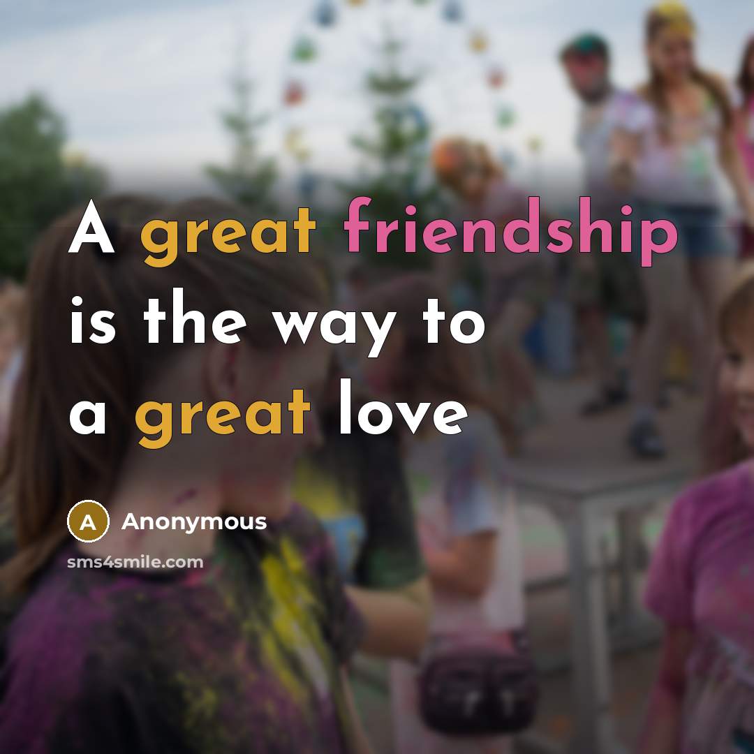 “A great friendship is the way to a great love” quote by Anonymous
