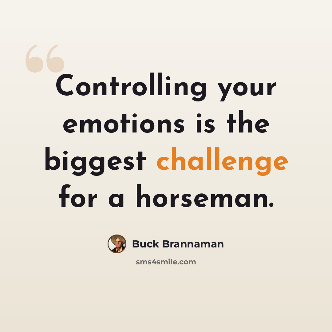 “Controlling your emotions is the biggest challenge for a horseman.” quote by Buck Brannaman