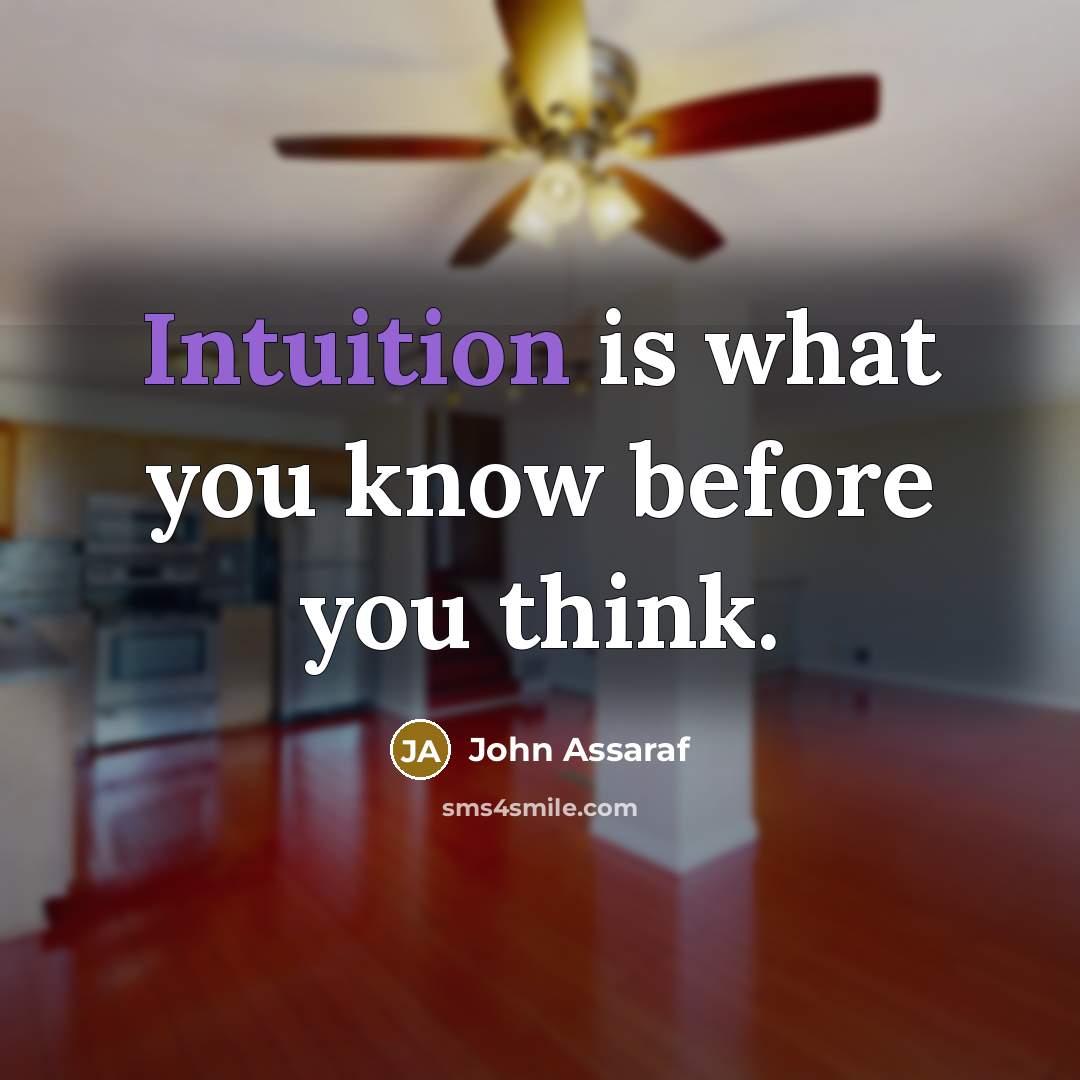 “Intuition is what you know before you think.” quote by John Assaraf