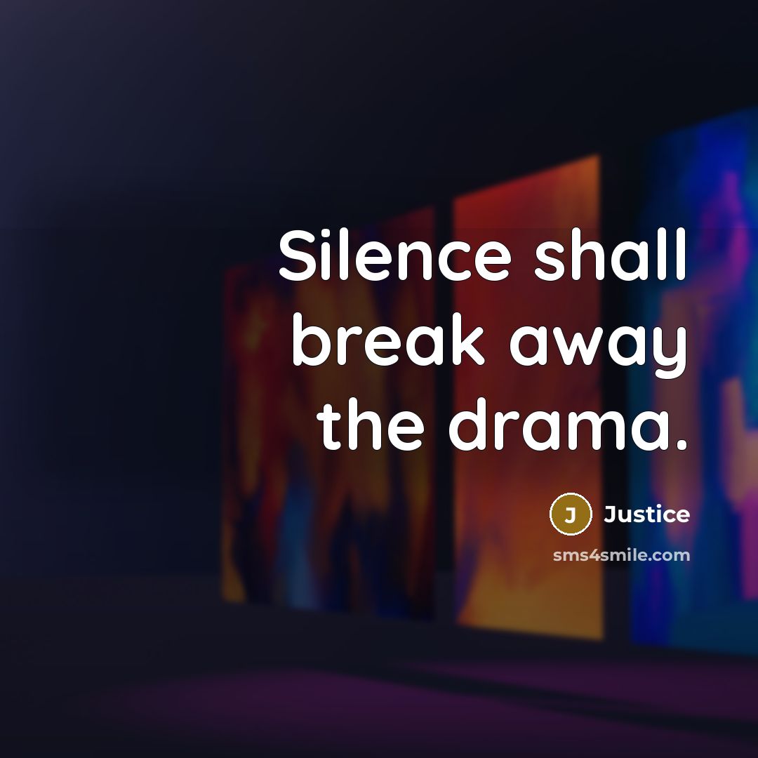 “Silence shall break away the drama.” quote by Justice