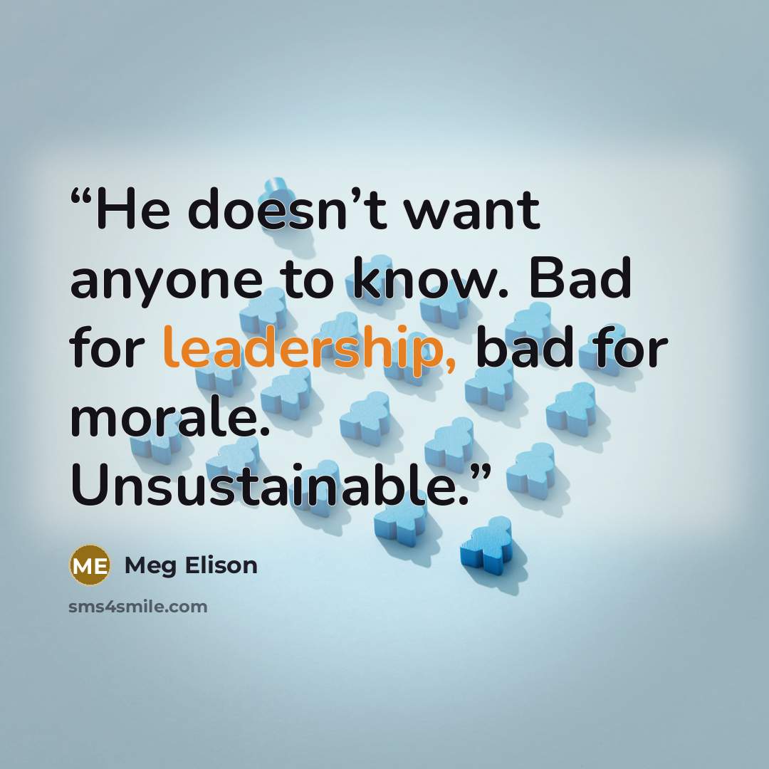 “He doesn’t want anyone to know. Bad for leadership, bad for morale. Unsustainable.” quote by Meg Elison