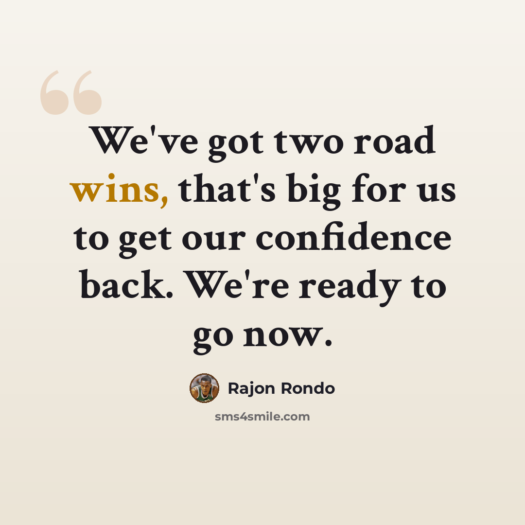 “We've got two road wins, that's big for us to get our confidence back. We're ready to go now.” quote by Rajon Rondo