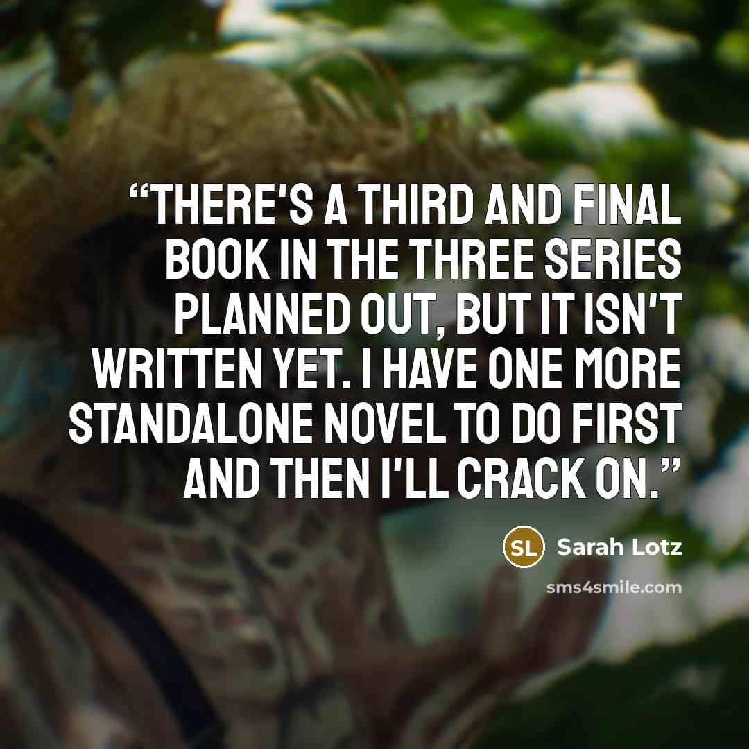 “There's a third and final book in The Three series planned out, but it isn't written yet. I have one more standalone novel to do first and then I'll crack on.” quote by Sarah Lotz