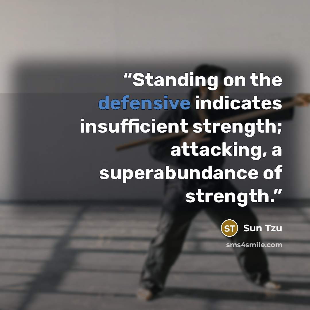 “Standing on the defensive indicates insufficient strength; attacking, a superabundance of strength.” quote by Sun Tzu