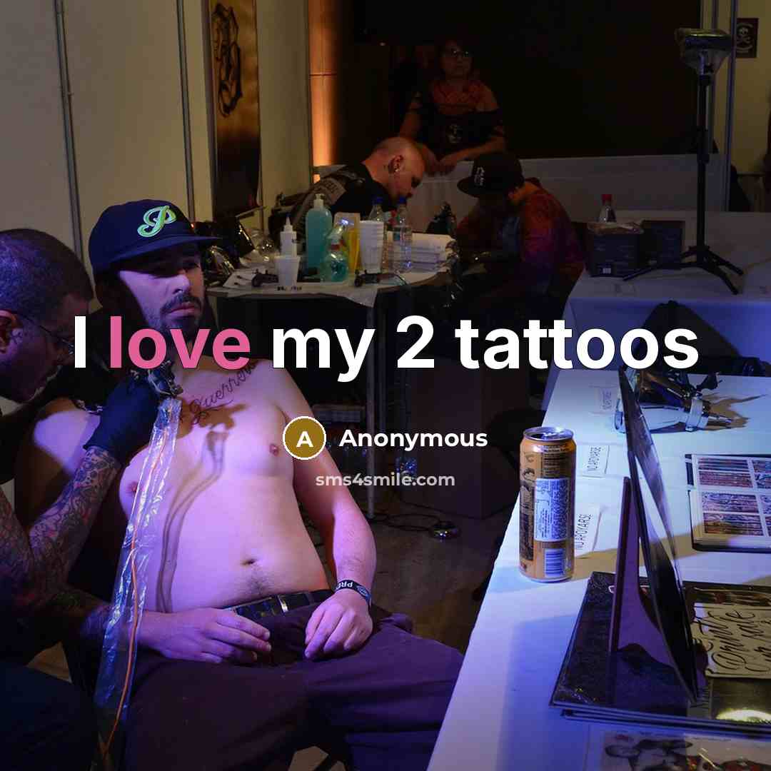 “I love my 2 tattoos” quote by Anonymous
