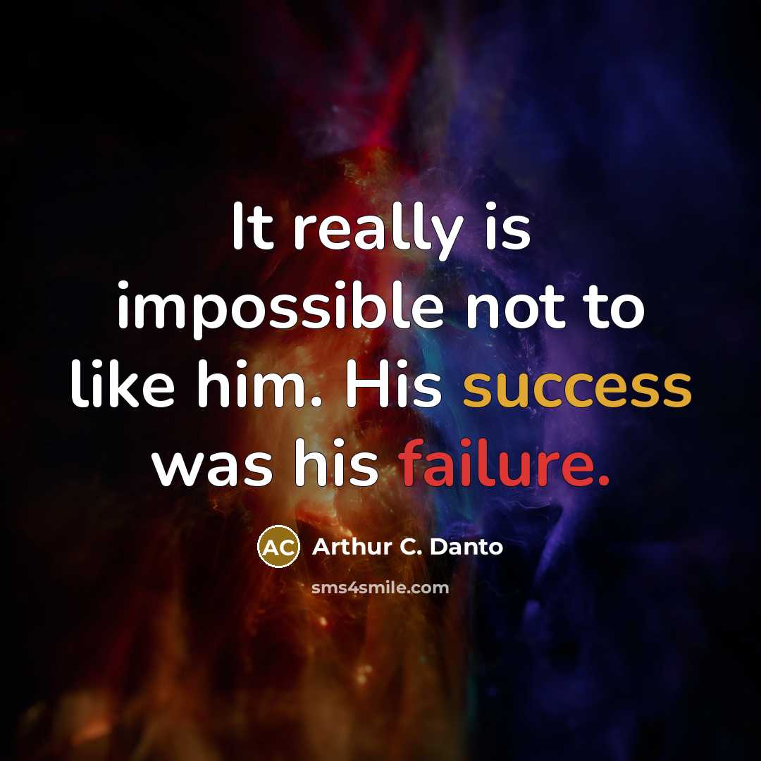 “It really is impossible not to like him. His success was his failure.” quote by Arthur C. Danto
