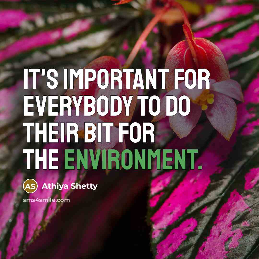 “It's important for everybody to do their bit for the environment.” quote by Athiya Shetty