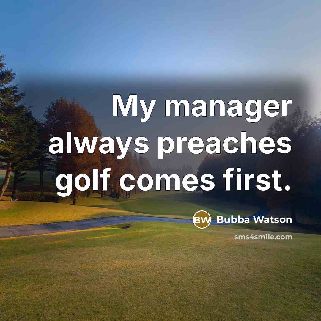 “My manager always preaches golf comes first.” quote by Bubba Watson