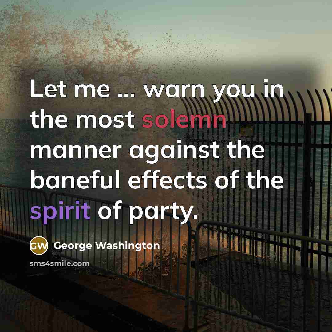 “Let me ... warn you in the most solemn manner against the baneful effects of the spirit of party.” quote by George Washington