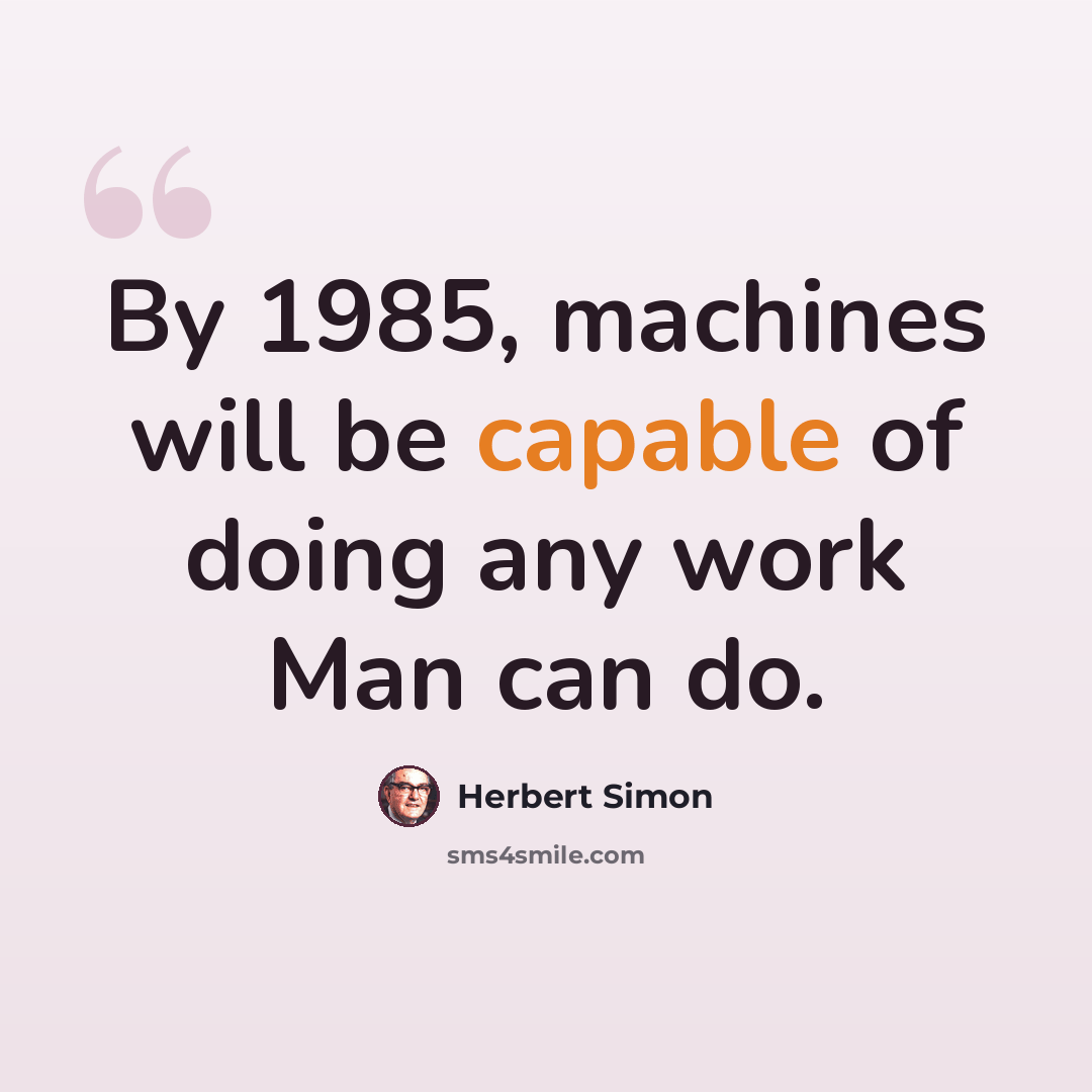 “By 1985, machines will be capable of doing any work Man can do.” quote by Herbert Simon