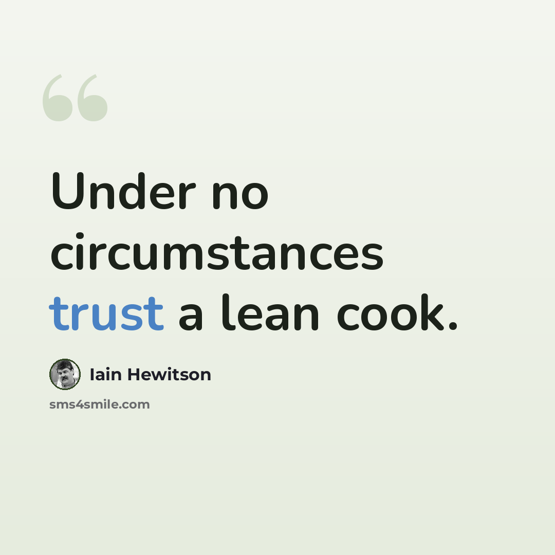 “Under no circumstances trust a lean cook.” quote by Iain Hewitson