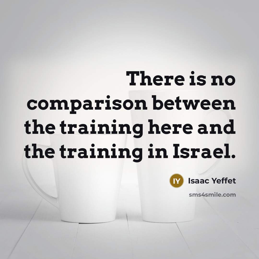 “There is no comparison between the training here and the training in Israel.” quote by Isaac Yeffet