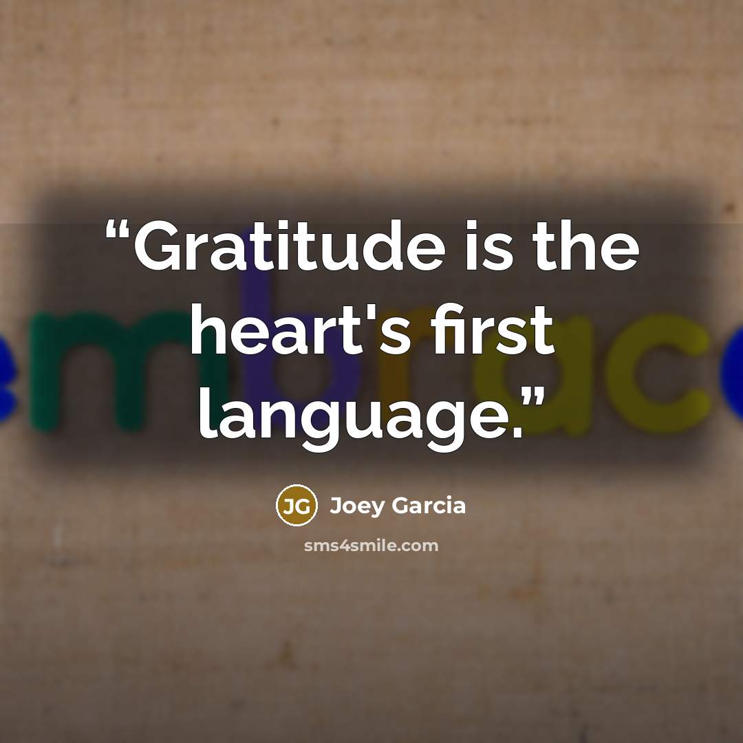 “Gratitude is the heart's first language.” quote by Joey Garcia