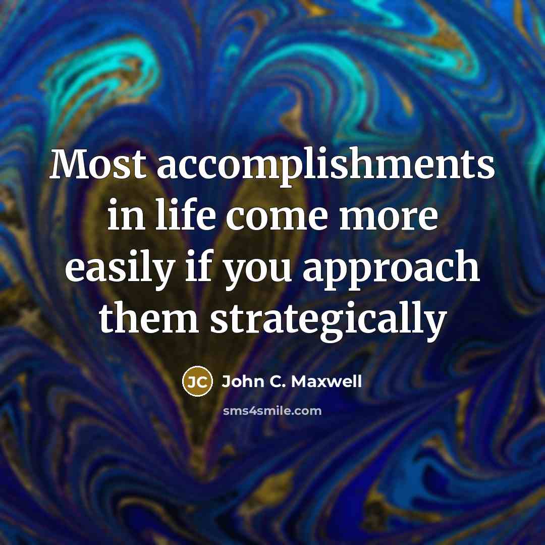 “Most accomplishments in life come more easily if you approach them strategically” quote by John C. Maxwell