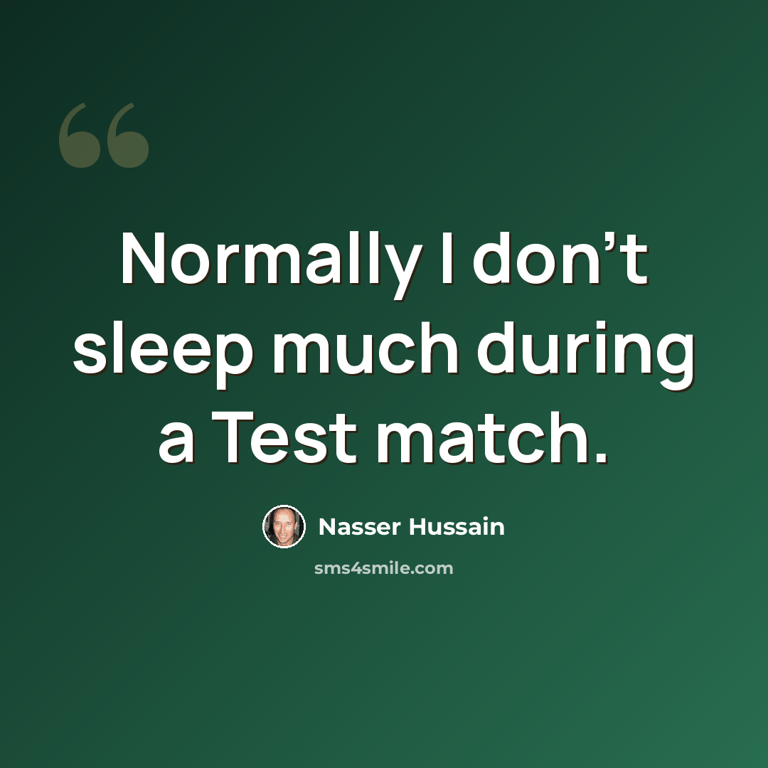 “Normally I don't sleep much during a Test match.” quote by Nasser Hussain