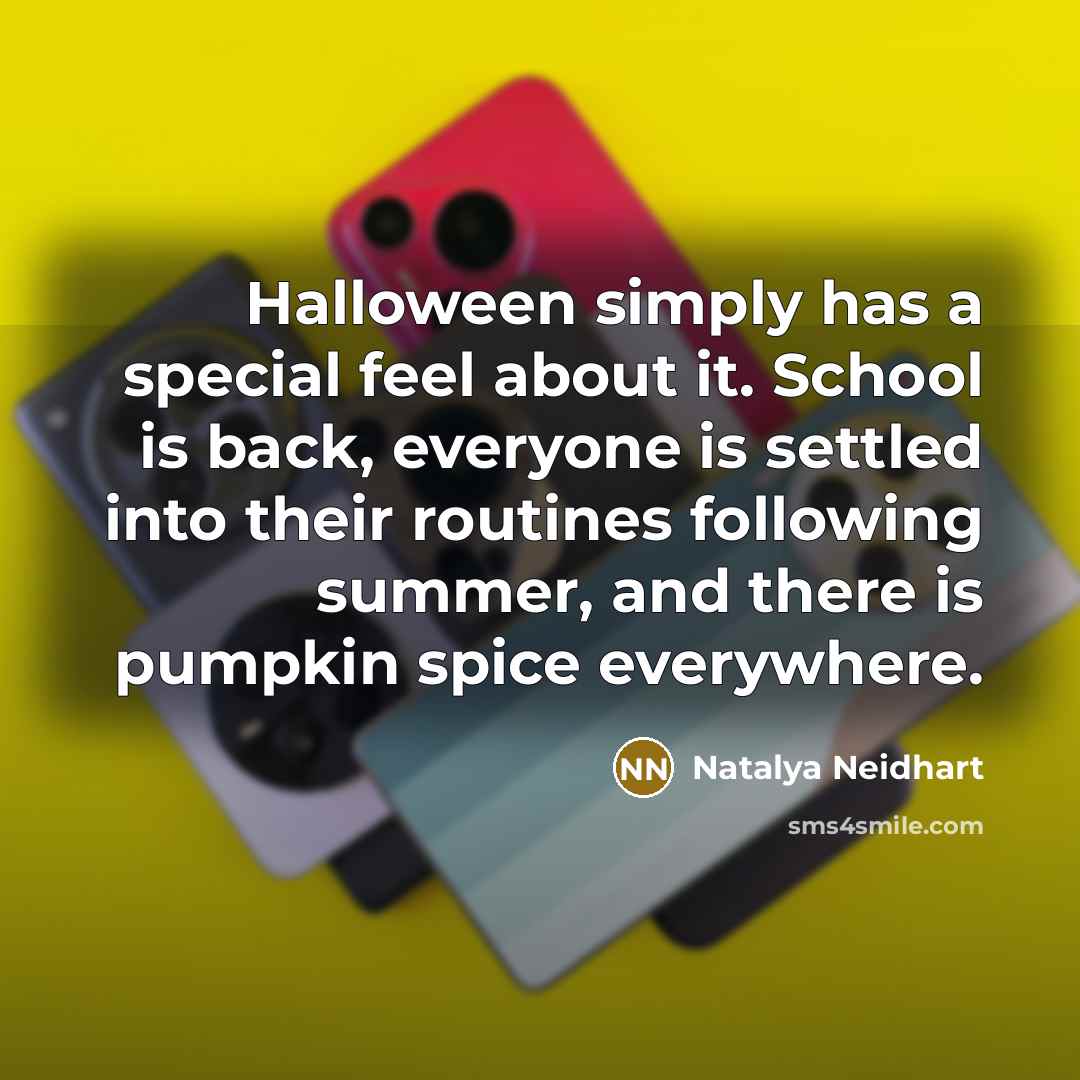 “Halloween simply has a special feel about it. School is back, everyone is settled into their routines following summer, and there is pumpkin spice everywhere.” quote by Natalya Neidhart