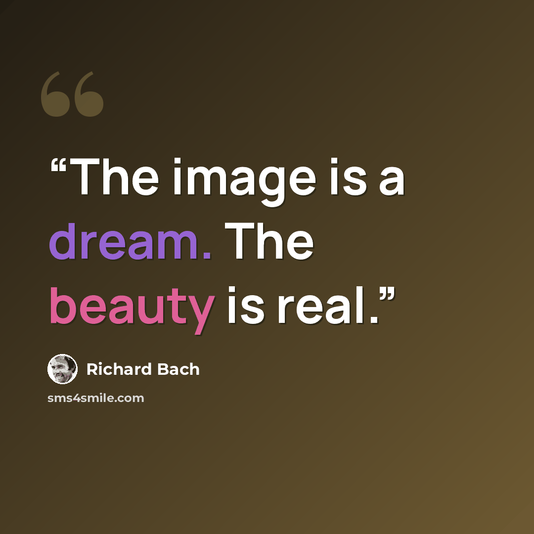 “The image is a dream. The beauty is real.” quote by Richard Bach