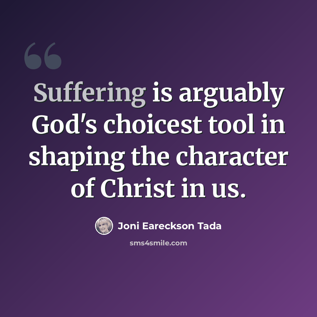 “Suffering is arguably God's choicest tool in shaping the character of Christ in us.” quote by Joni Eareckson Tada