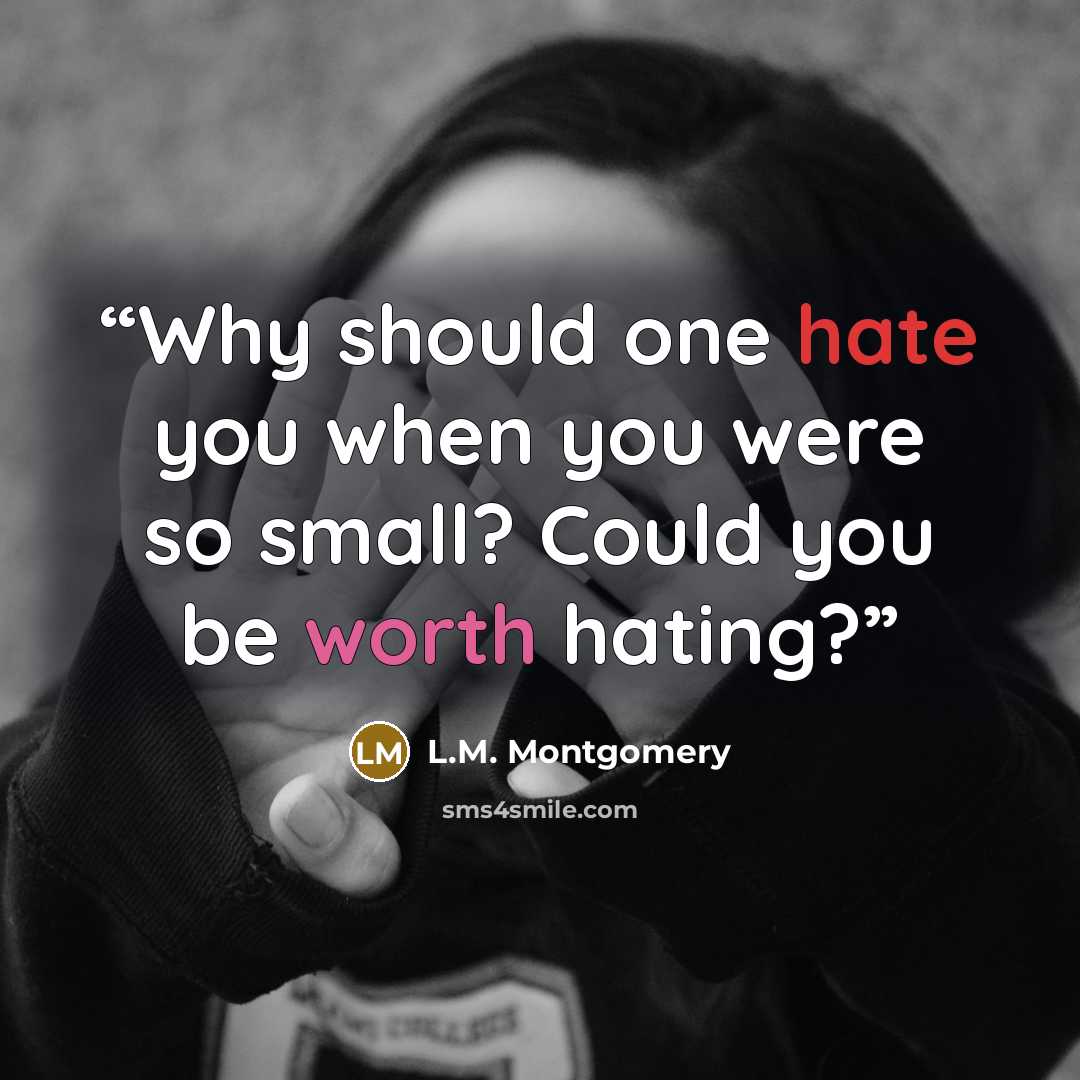 “Why should one hate you when you were so small? Could you be worth hating?” quote by L.M. Montgomery