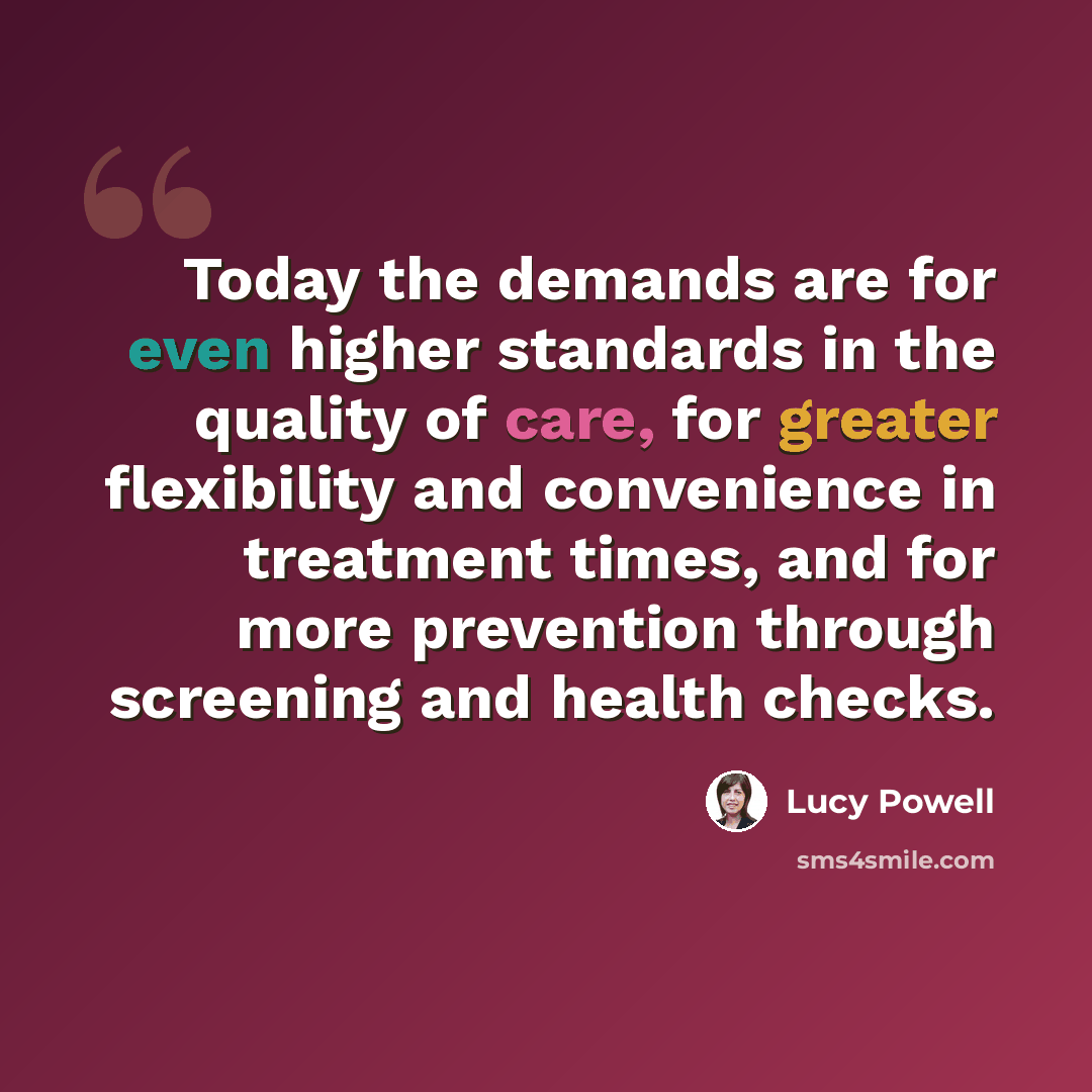 “Today the demands are for even higher standards in the quality of care, for greater flexibility and convenience in treatment times, and for more prevention through screening and health checks.” quote by Lucy Powell